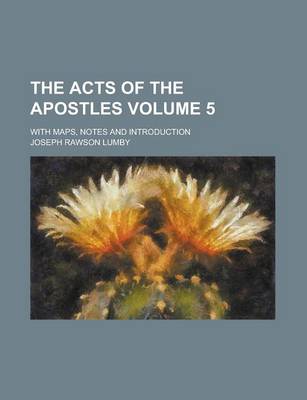 Book cover for The Acts of the Apostles; With Maps, Notes and Introduction Volume 5