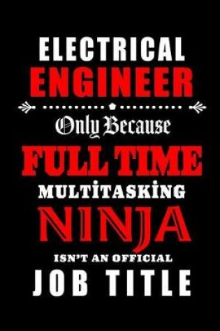 Cover of Electrical Engineer-Only Because Full Time Multitasking Ninja Isn't An Official Job Title