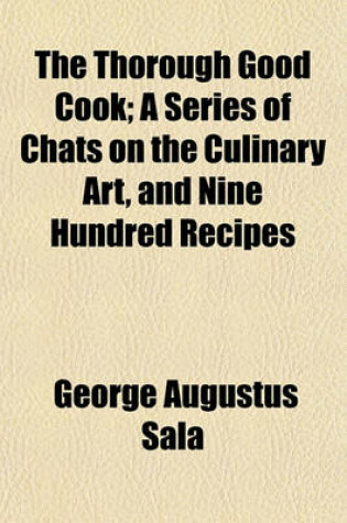 Cover of The Thorough Good Cook; A Series of Chats on the Culinary Art, and Nine Hundred Recipes