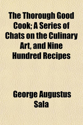 Book cover for The Thorough Good Cook; A Series of Chats on the Culinary Art, and Nine Hundred Recipes