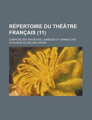 Book cover for Repertoire Du Theatre Francais; Compose Des Tragedies, Comedies Et Drames Des Auteuers Du Second Ordre (11)