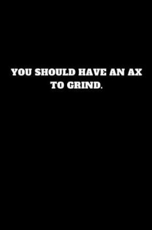 Cover of You Should Have an Ax to Grind.