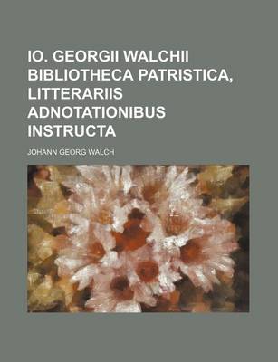 Book cover for IO. Georgii Walchii Bibliotheca Patristica, Litterariis Adnotationibus Instructa