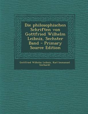 Book cover for Die Philosophischen Schriften Von Gottfried Wilhelm Leibniz, Sechster Band - Primary Source Edition