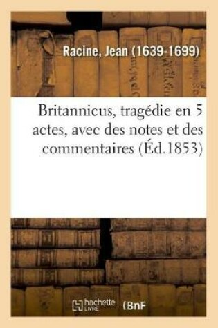 Cover of Britannicus, Tragédie En 5 Actes, Avec Des Notes Et Des Commentaires