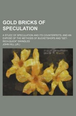 Cover of Gold Bricks of Speculation; A Study of Speculation and Its Counterfeits, and an Expose of the Methods of Bucketshops and "Get-Rich-Quick" Swindles