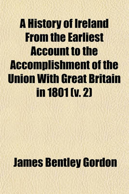 Book cover for A History of Ireland from the Earliest Account to the Accomplishment of the Union with Great Britain in 1801 (V. 2)