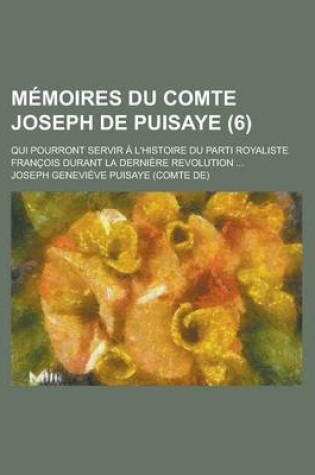 Cover of Memoires Du Comte Joseph de Puisaye; Qui Pourront Servir A L'Histoire Du Parti Royaliste Francois Durant La Derniere Revolution ... (6)