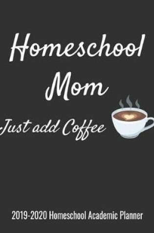 Cover of Homeschool Mom Just Add Coffee 2019-2020 Homeschool Academic Planner