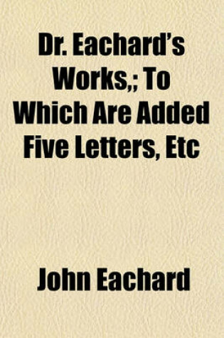 Cover of Dr. Eachard's Works; To Which Are Added Five Letters, Etc