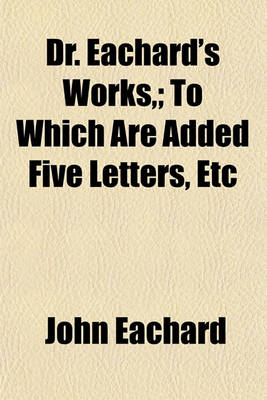 Book cover for Dr. Eachard's Works; To Which Are Added Five Letters, Etc