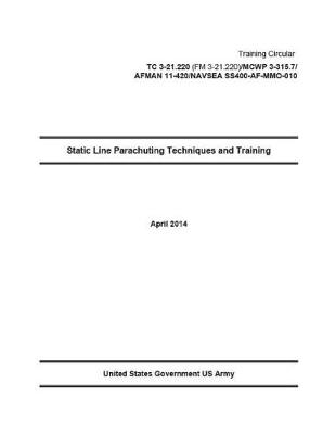 Book cover for Training Circular TC 3-21.220 (FM 3-21.220)/MCWP 3-315.7/AFMAN 11-420/NAVSEA SS400-AF-MMO-010 Static Line Parachuting Techniques and Training April 2016