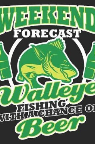 Cover of Weekend Forecast Walleye Fishing With A Chance Of Beer