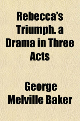 Cover of Rebecca's Triumph. a Drama in Three Acts