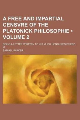 Cover of A Free and Impartial Censvre of the Platonick Philosophie (Volume 2); Being a Letter Written to His Much Honoured Friend, M