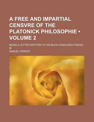 Book cover for A Free and Impartial Censvre of the Platonick Philosophie (Volume 2); Being a Letter Written to His Much Honoured Friend, M