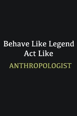 Book cover for Behave like Legend Act Like Anthropologist