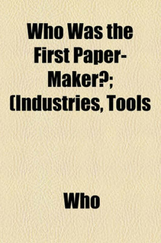 Cover of Who Was the First Paper-Maker?; (Industries, Tools