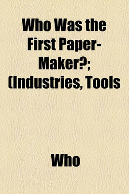 Book cover for Who Was the First Paper-Maker?; (Industries, Tools