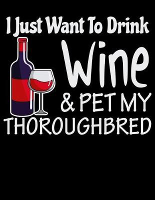 Book cover for I Just Want to Drink Wine & Pet My Thoroughbred