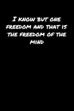 Cover of I Know But One Freedom and That Is The Freedom Of The Mind