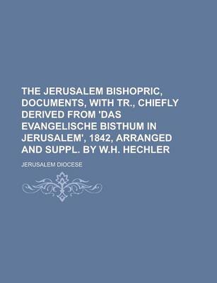 Book cover for The Jerusalem Bishopric, Documents, with Tr., Chiefly Derived from 'Das Evangelische Bisthum in Jerusalem', 1842, Arranged and Suppl. by W.H. Hechler