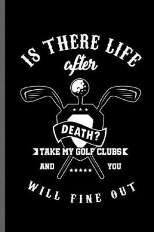 Cover of Is there life after death? take my golf clubs and you will fine out