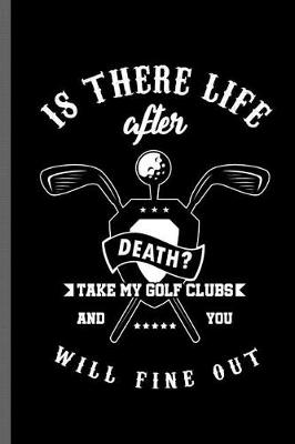 Book cover for Is there life after death? take my golf clubs and you will fine out