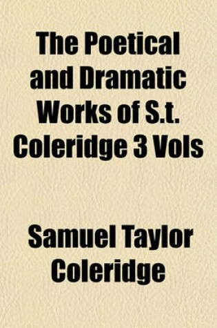 Cover of The Poetical and Dramatic Works of S.T. Coleridge 3 Vols