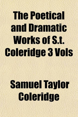 Book cover for The Poetical and Dramatic Works of S.T. Coleridge 3 Vols