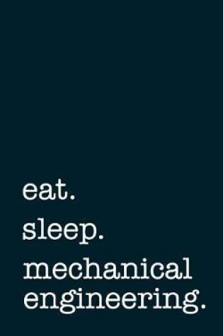 Cover of eat. sleep. mechanical engineering. - Lined Notebook