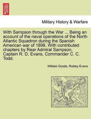 Book cover for With Sampson Through the War ... Being an Account of the Naval Operations of the North Atlantic Squadron During the Spanish American War of 1898. with Contributed Chapters by Rear Admiral Sampson, Captain R. D. Evans, Commander C. C. Todd.