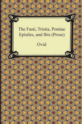 Book cover for The Fasti, Tristia, Pontiac Epistles, and Ibis (Prose)