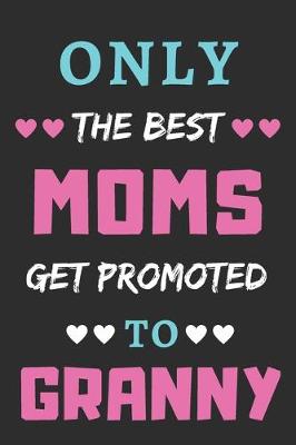 Book cover for Only The Best Moms Get Promoted To Granny