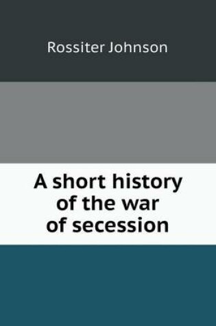 Cover of A short history of the war of secession