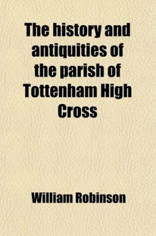 Cover of The History and Antiquities of the Parish of Tottenham High Cross