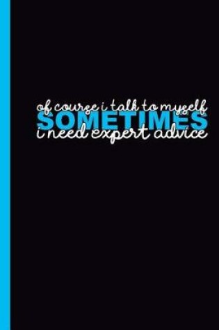 Cover of Of Course I Talk to Myself Sometimes I Need Expert Advise