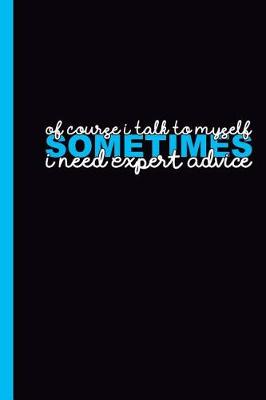Cover of Of Course I Talk to Myself Sometimes I Need Expert Advise