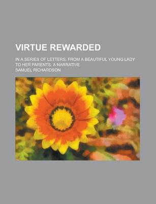 Book cover for Virtue Rewarded; In a Series of Letters, from a Beautiful Young Lady to Her Parents. a Narrative