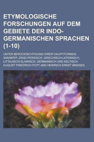 Cover of Etymologische Forschungen Auf Dem Gebiete Der Indo-Germanischen Sprachen; Unter Berucksichtigung Ihrer Hauptformen, Sanskrit; Zend-Persisch; Griechisc