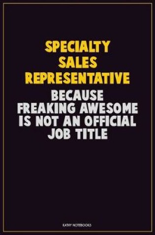 Cover of Specialty Sales Representative, Because Freaking Awesome Is Not An Official Job Title