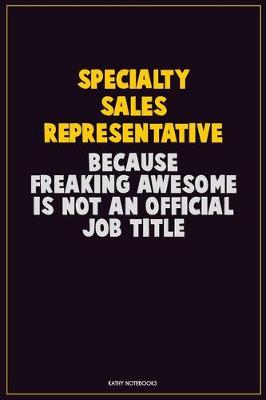 Book cover for Specialty Sales Representative, Because Freaking Awesome Is Not An Official Job Title