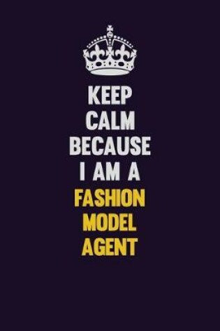 Cover of Keep Calm Because I Am A Fashion Model Agent