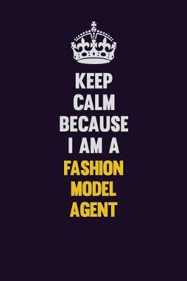 Book cover for Keep Calm Because I Am A Fashion Model Agent