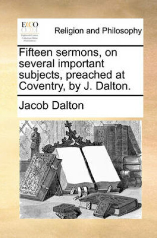 Cover of Fifteen Sermons, on Several Important Subjects, Preached at Coventry, by J. Dalton.