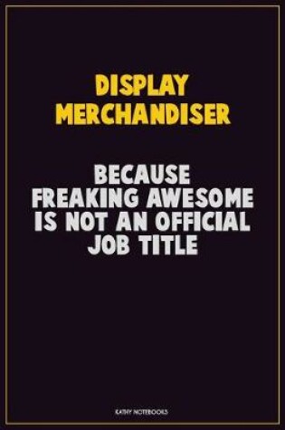 Cover of Display Merchandiser, Because Freaking Awesome Is Not An Official Job Title