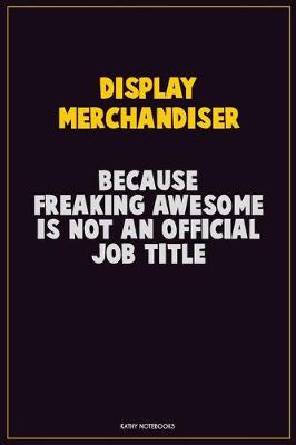 Book cover for Display Merchandiser, Because Freaking Awesome Is Not An Official Job Title