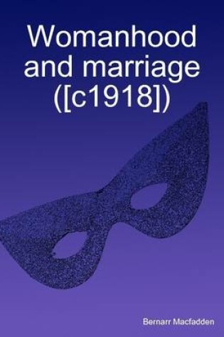 Cover of Womanhood and Marriage ([c1918])