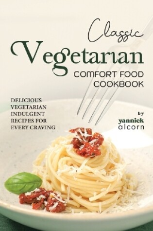 Cover of Classic Vegetarian Comfort Food Cookbook