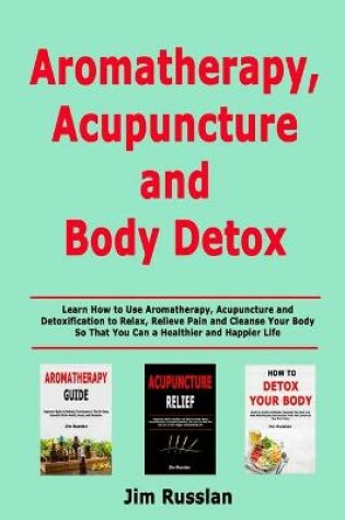 Cover of Aromatherapy, Acupuncture and Body Detox